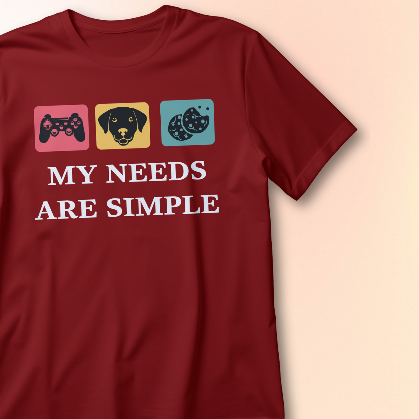 MY NEEDS ARE SIMPLE T-Shirt – Gamer, Dog, and Food Lover Funny Tee