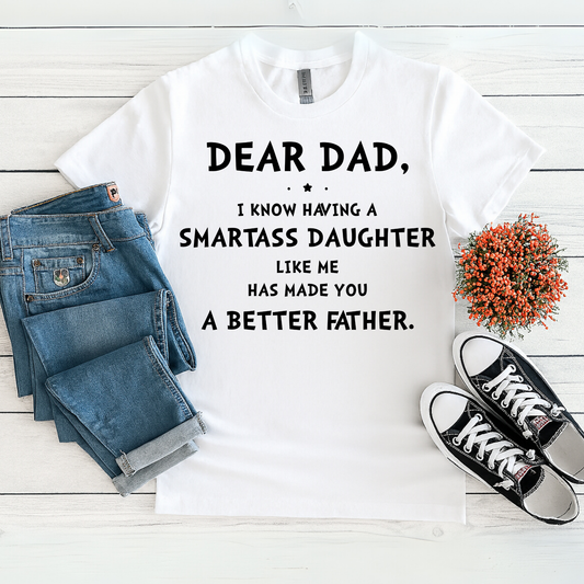 Father’s Day Humor Shirt – Dear Dad, You’re a Better Father Because of Me