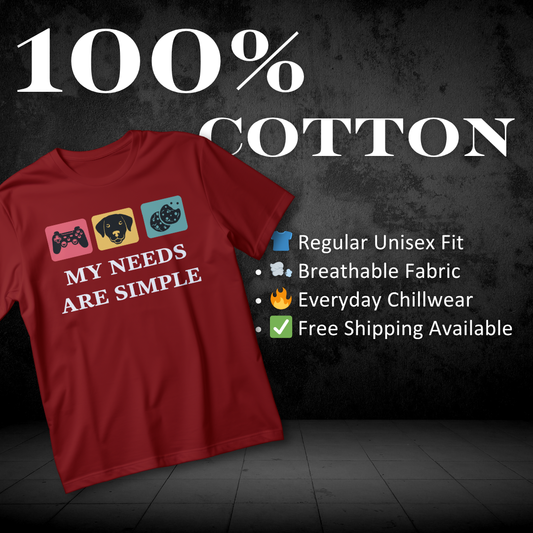 MY NEEDS ARE SIMPLE T-Shirt – Gamer, Dog, and Food Lover Funny Tee