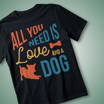 "ALL YOU NEED IS A LOVE AND A DOG" T-Shirt – Fun Pet Lover Tee for Dog Enthusiasts