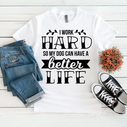 I Work Hard So My Dog Can Have a Better Life T-Shirt – Funny Pet Parent Tee