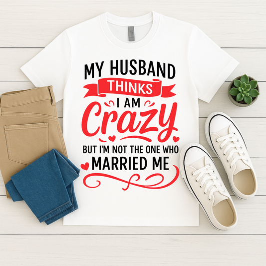 My Husband Thinks I’m Crazy – Funny Wife Graphic Tee