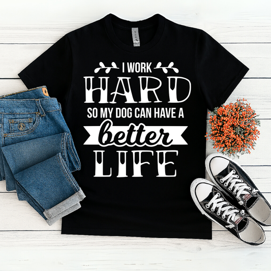 I Work Hard So My Dog Can Have a Better Life T-Shirt – Funny Pet Parent Tee