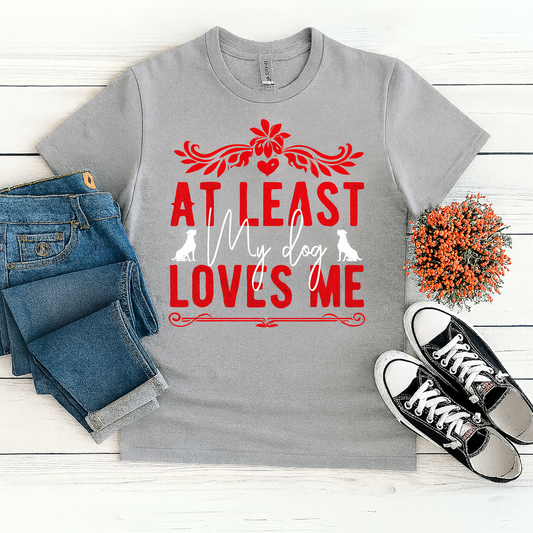 At Least My Dog Loves Me T-Shirt – Funny Dog Lover Tee