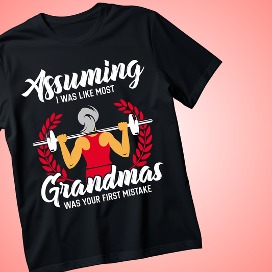 Assuming i Was Like Most Grandmas Was Your First Mistake